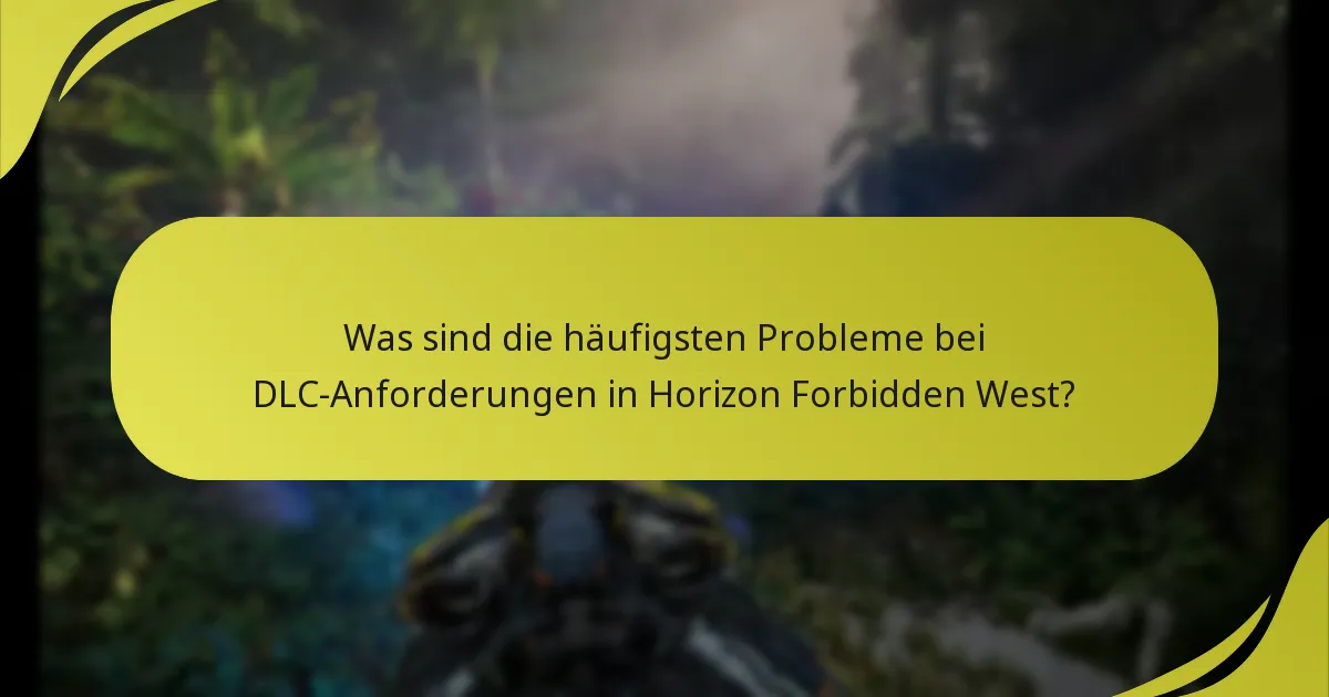 Was sind die häufigsten Fallstricke bei der Beantragung von DLC für Horizon Forbidden West?