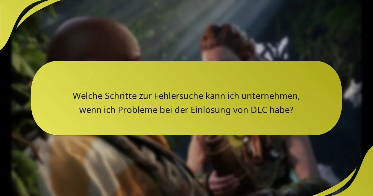 Welche Schritte zur Fehlersuche kann ich unternehmen, wenn ich Probleme bei der Einlösung von DLC habe?